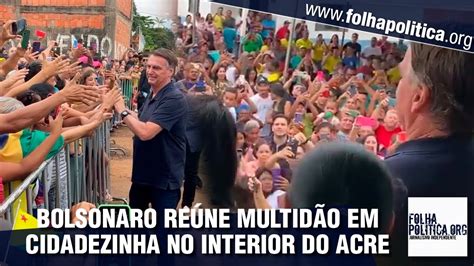 Multidão recepciona Bolsonaro no interior do Acre e o aclama como mito