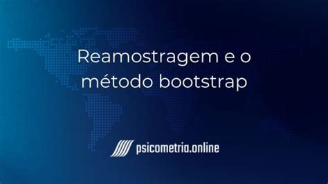 Reamostragem e o método bootstrap Psicometria Online