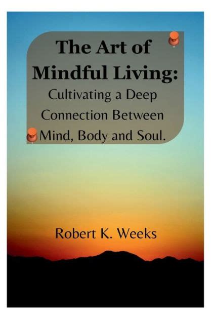 The Art Of Mindful Living Cultivating A Deep Connection Between Mind