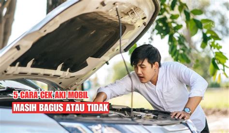 Catat Inilah 5 Cara Cek Aki Mobil Masih Bagus Atau Tidak Jangan