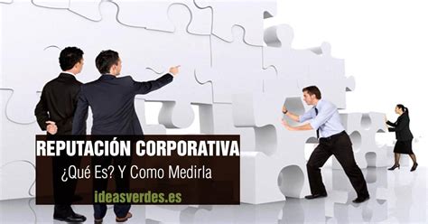 Qué Es Y Cómo Medir La Reputación Corporativa Ideas Verdes