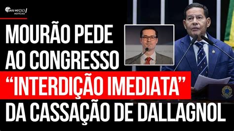 MOURÃO PEDE AO CONGRESSO INTERDIÇÃO IMEDIATA DA CASSAÇÃO DE