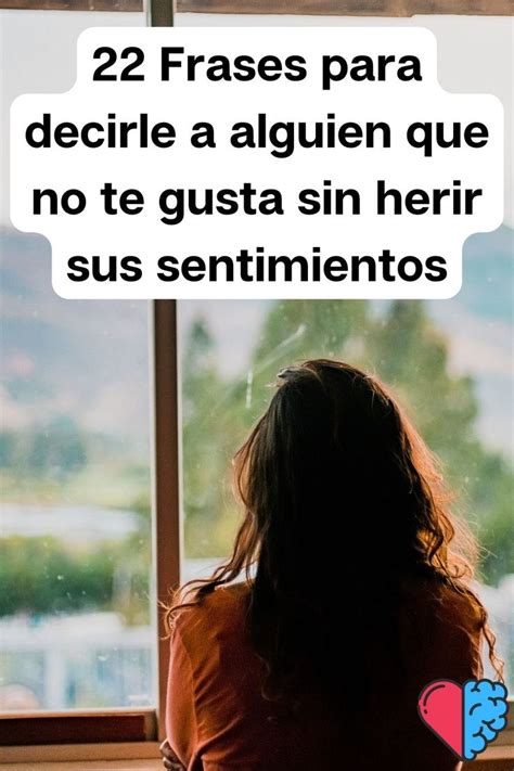 22 Frases Para Decirle A Alguien Que No Te Gusta Sin Herir Sus