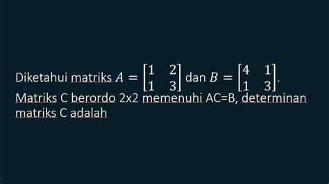 Diketahui Matriks A 1 2 1 3 Dan B 4 1 1 3 Matriks C Berordo 2x2