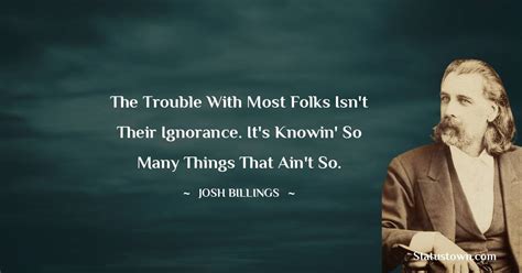 The Trouble With Most Folks Isn T Their Ignorance It S Knowin So Many