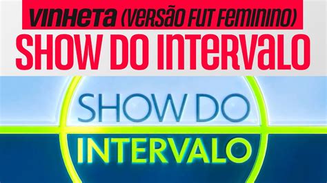 Vinhetas Do Show Do Intervalo Vers O Brasileir O Feminino