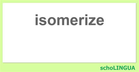 Isomerize Conjugaison Du Verbe Isomerize Scholingua