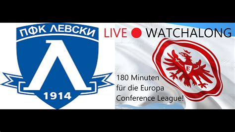 Live 🔴 Watchalong 🏆 Levski Sofia Vs Eintracht Frankfurt Europa Conference League Playoffs