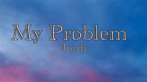 My Problem Jordi Lyrics YouTube