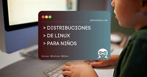 7 Distribuciones de Linux para Niños AdictosALinux