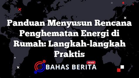 Panduan Menyusun Rencana Penghematan Energi Di Rumah Langkah Langkah