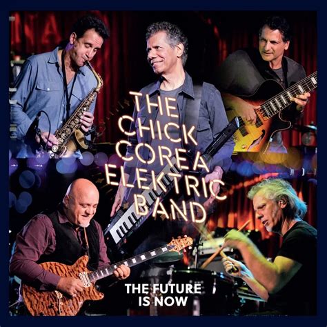 The Chick Corea Elektric Band The Future Is Now Jazz Journal