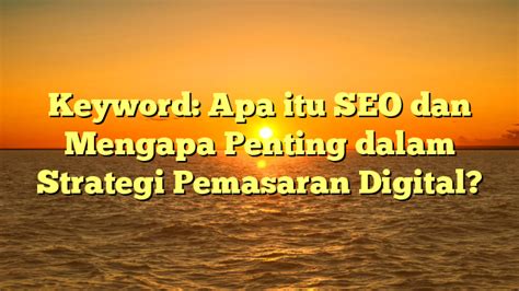 Keyword Apa Itu SEO Dan Mengapa Penting Dalam Strategi Pemasaran