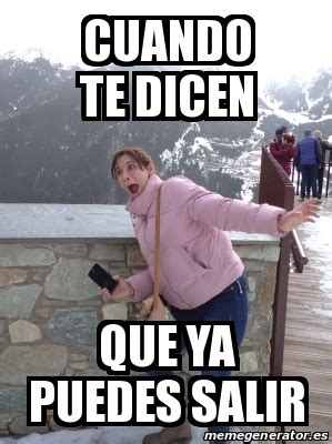 Meme Personalizado Cuando Te Dicen Que Ya Puedes Salir 31494136