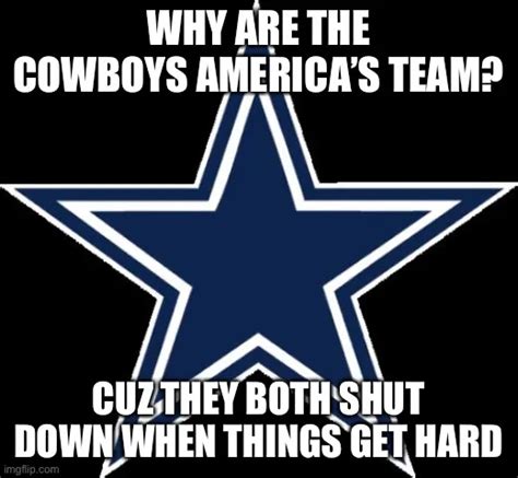 Why Are The Cowboys Americas Team Cuz They Both Shut Down When Things