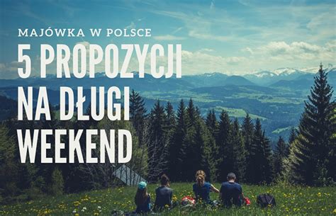 Propozycji Na D Ugi Weekend Maj Wka W Polsce