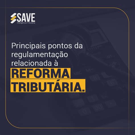 Principais Pontos Da RegulamentaÇÃo Da Reforma TributÁria