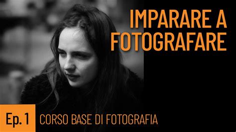 Ep Come Imparare A Fotografare Corso Base Di Fotografia Youtube