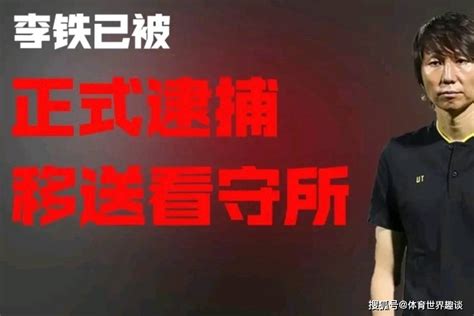 李铁案最新进展：已被正式逮捕移交看守所。最高可判无期！ 处罚 全民足球 金额