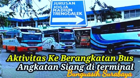 Aktivitas Ke Berangkatan Bus Angkatan Siang Di Terminal Bungurasih