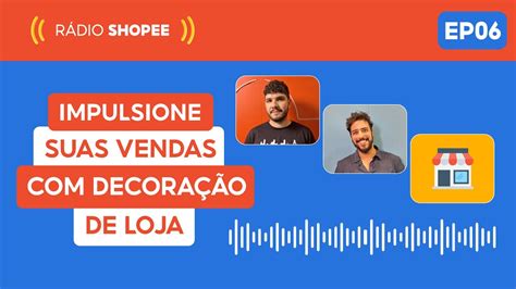 Impulsione suas vendas DECORAÇÃO DE LOJA Rádio Shopee EP06