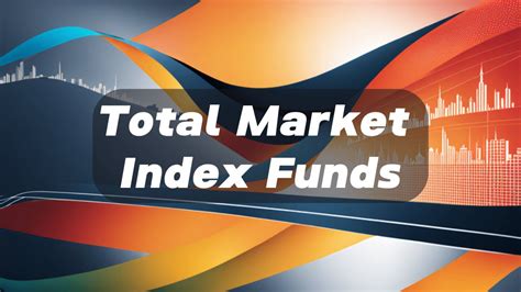 Total Market Index Funds Investing In Funds That Aim To Replicate The