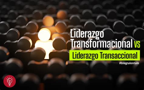 Existen Dos Tipos De L Deres Transformacionales Y Transaccionales