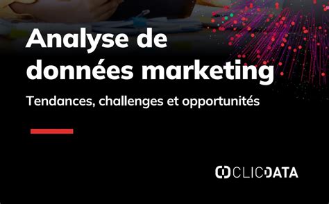 Analyse de données marketing tendances challenges et opportunités