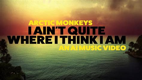 Ai Music Video Arctic Monkeys I Ain T Quite Where I Think I Am Youtube