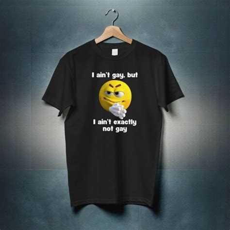 I Ain T Gay Exactly Funny Shirt Unhinged Inappropriate Gifts Unethical Shirt Funny Shirts