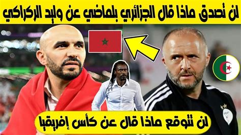 عاجل مدرب الجزائر جمال بلماضي يهز افريقيا بتصريح مفاجئ عن وليد الركراكي