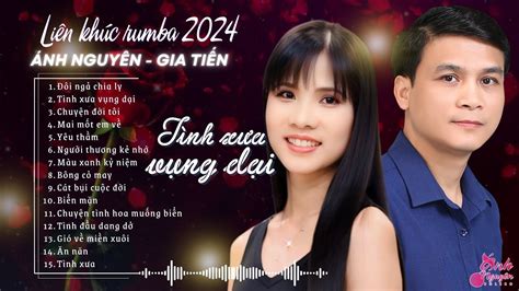 ÁNH NGUYÊN GIA TIẾN ĐÔI NGẢ CHIA LY TÌNH XƯA VỤNG DẠI LK RUMBA HOT Tan Chảy Mọi Con Tim