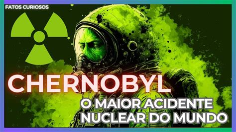 Maior Acidente Nuclear Do Mundo - Chernobyl: O Maior Acidente Nuclear do Mundo - YouTube