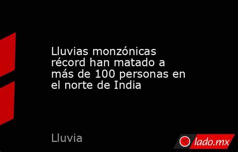 Lluvias Monzónicas Récord Han Matado A Más De 100 Personas En El Norte