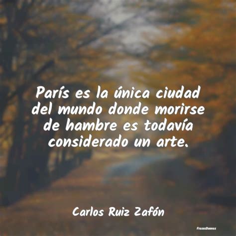 Frases de Carlos Ruiz Zafón París es la única ciudad del mundo don