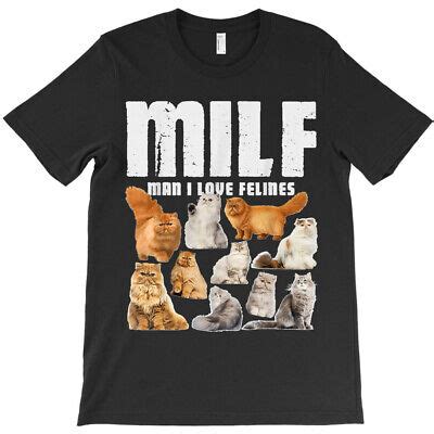 BEST TO BUY MILF Man I Love Felines Persian Cat Lover Gift T Shirt EBay