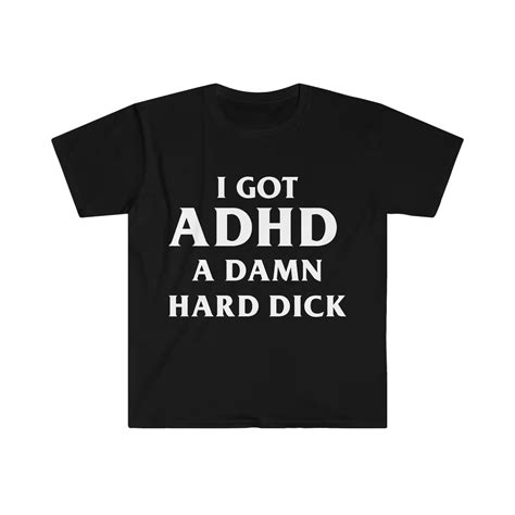 I Got Adhd A Damn Hard D Funny Meme Tee Shirt Etsy Artofit