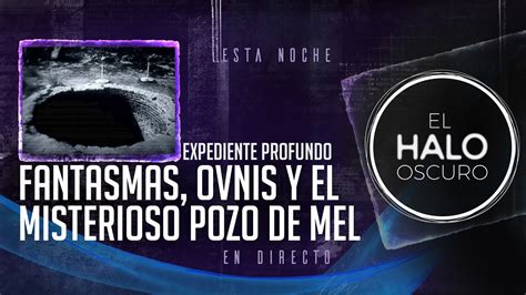 Fantasmas Y Ovnis En El Pozo De Mel Halo Oscuro Directo Youtube