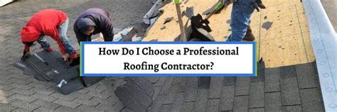 How Do I Choose A Professional Roofing Contractor