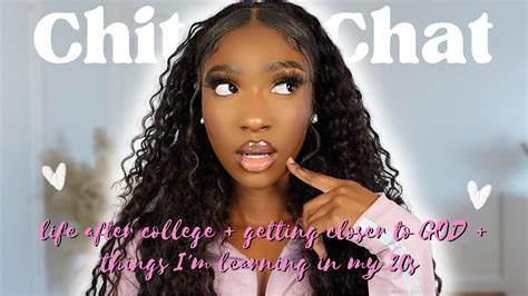 Chit Chat Grwm Life After College Getting Closer To God Things I M