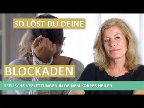 Wie du deine Blockaden lösen kannst um deine seelischen Verletzungen in