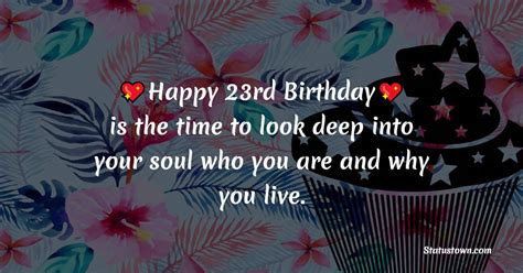 Happy 23rd birthday is the time to look deep into your soul who you are ...