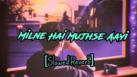 Milne Hai Mujhse Aayi Slowed Reverb Arijit Singh Aashiqui Lofi Song