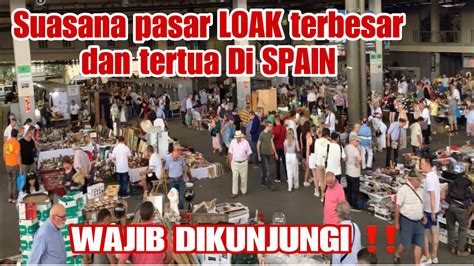 Suasana Pasar Loak Terbesar Dan Tertua Yang Unik Di Spanyol Youtube