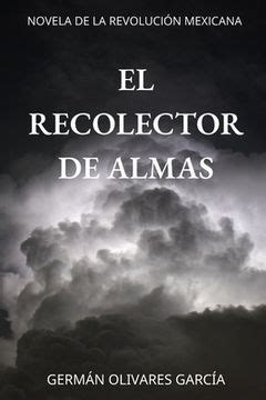 Libro El Recolector De Almas Novela De La Revoluci N Mexicana De