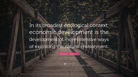 Richard G Wilkinson Quote In Its Broadest Ecological Context