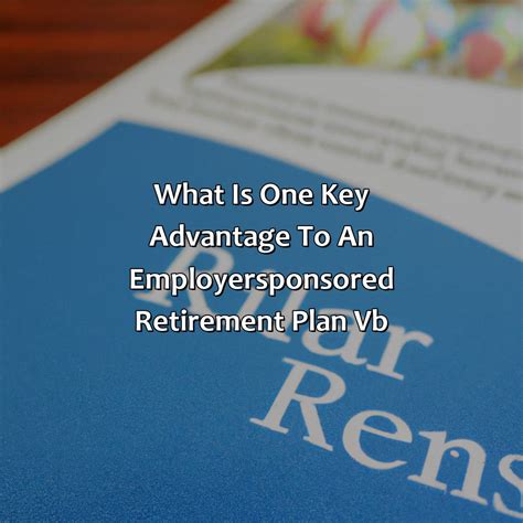 What Is One Key Advantage To An Employer Sponsored Retirement Plan Vb