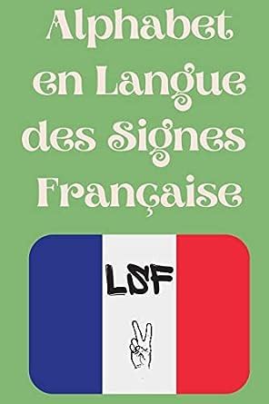 Alphabet en Langue des Signes Française Le livre parfait pour