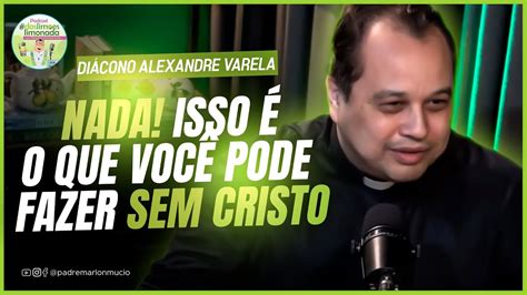 Nada Isso é o que você pode fazer sem Cristo Diácono Alexandre