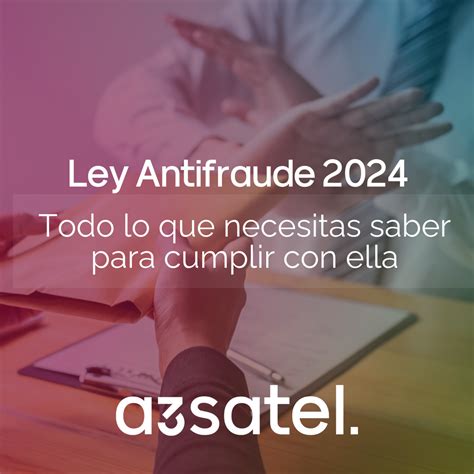 Ley Antifraude 2024 Todo Lo Que Necesitas Saber A3 SATEL